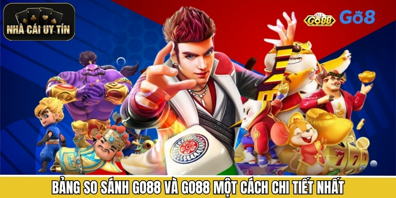 Bảng so sánh Go88 và Go88 một cách chi tiết nhất