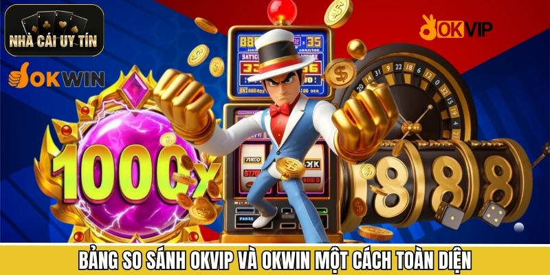 Bảng so sánh OKVIP và OKWIN một cách toàn diện