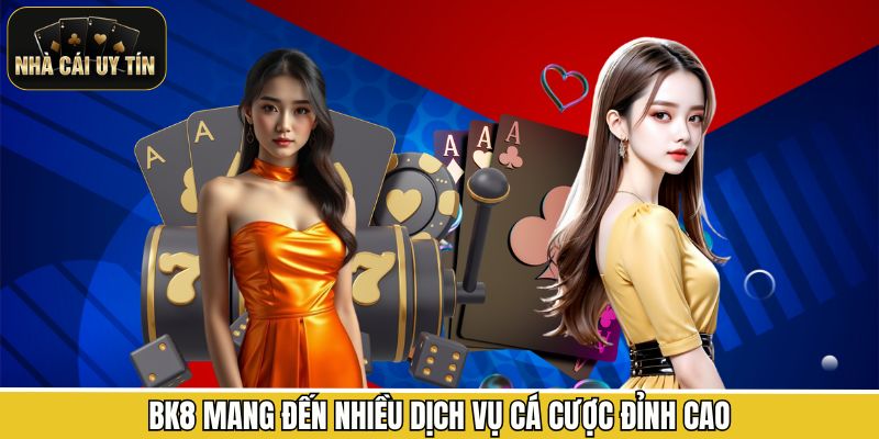 BK8 mang đến nhiều dịch vụ cá cược đỉnh cao
