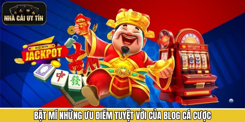 Bật mí những ưu điểm tuyệt vời của blog cá cược
