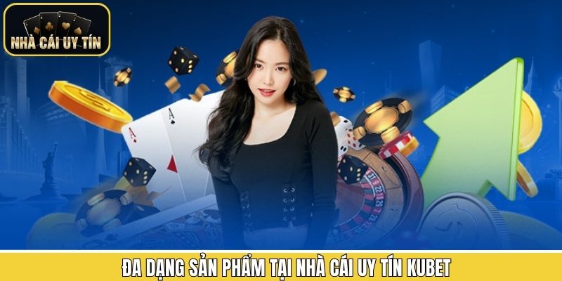 Hệ thống trò chơi đa dạng, cuốn hút ở Kubet