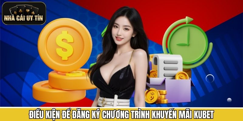 Điều kiện để đăng ký chương trình khuyến mãi KUBET