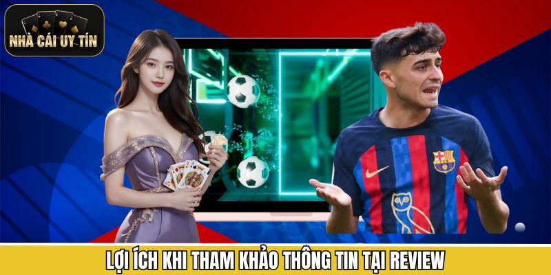 Lợi ích khi tham khảo thông tin tại review