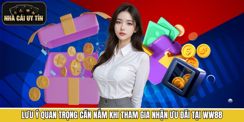 Lưu ý quan trọng cần nắm khi tham gia nhận ưu đãi tại WW88