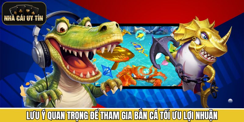 Lưu ý quan trọng để tham gia bắn cá tối ưu lợi nhuận