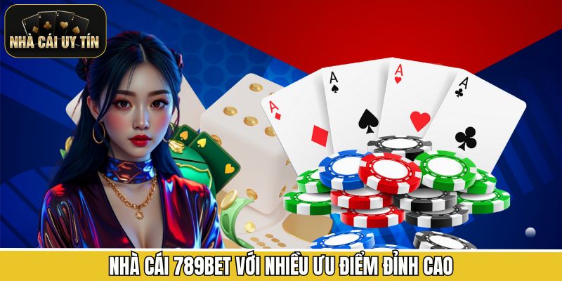 Nhà cái 789bet với nhiều ưu điểm đỉnh cao