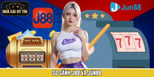 So Sánh J88 và Jun88