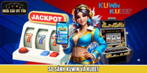 So Sánh Kuwin Và Kubet