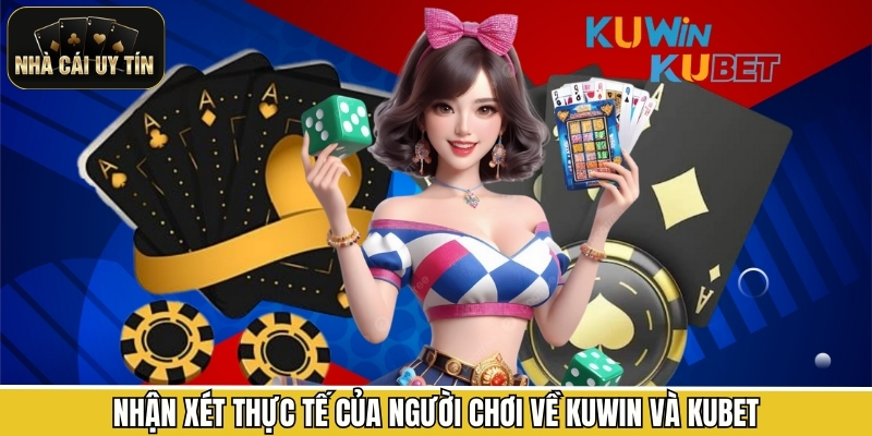 Nhận xét thực tế của người chơi về Kuwin và Kubet
