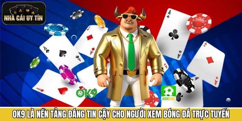 OK9 là nền tảng đáng tin cậy cho người xem bóng đá trực tuyến