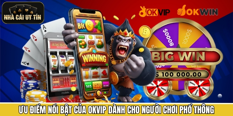 Ưu điểm nổi bật của OKVIP dành cho người chơi phổ thông