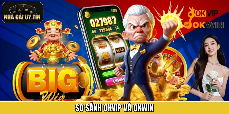 So Sánh OKVIP Và OKWIN