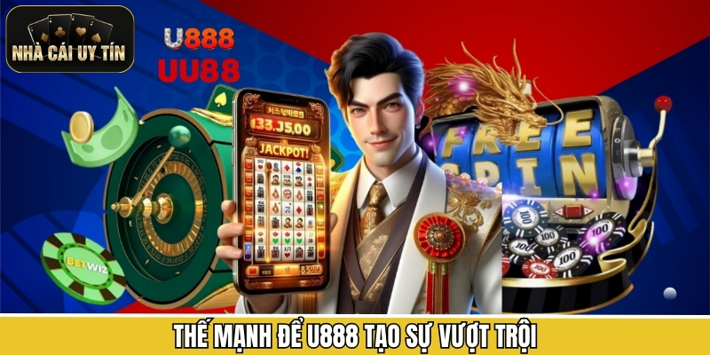 Thế mạnh để U888 tạo sự vượt trội
