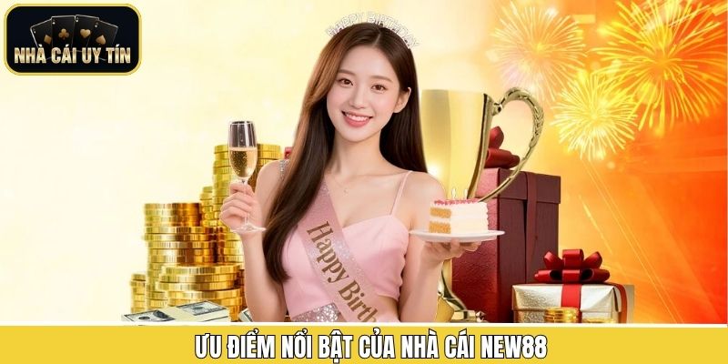 Bật mí những đặc điểm nổi bật làm nên sức hút cho New88