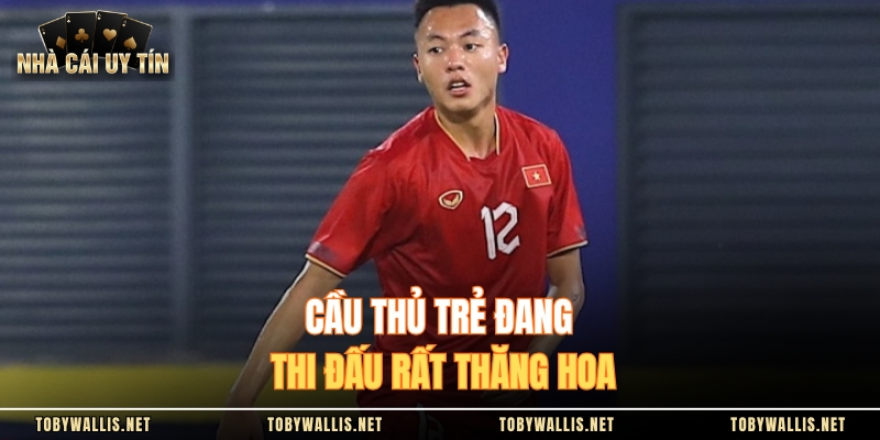 Cầu thủ trẻ đang thi đấu rất thăng hoa