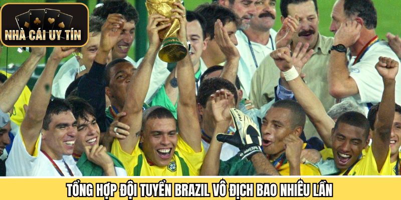 Đội tuyển Brazil vô địch bao nhiêu lần qua các năm