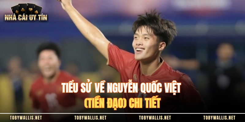 Tiểu sử về Nguyễn Quốc Việt (Tiền đạo) chi tiết