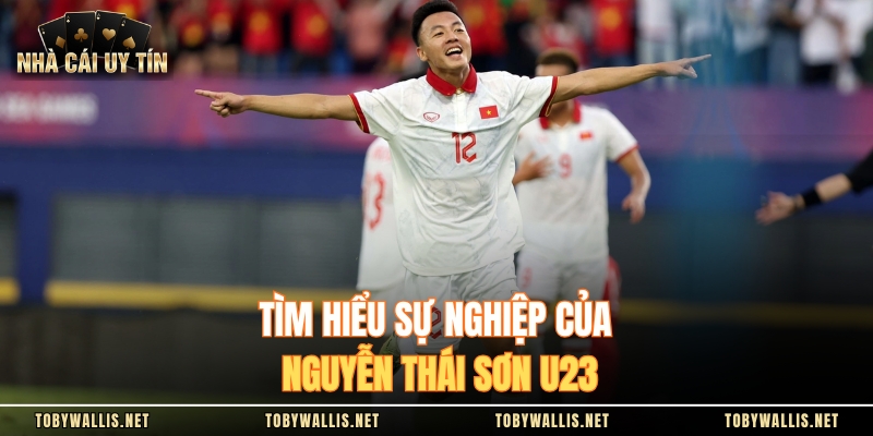 Tìm hiểu sự nghiệp của Nguyễn Thái Sơn U23