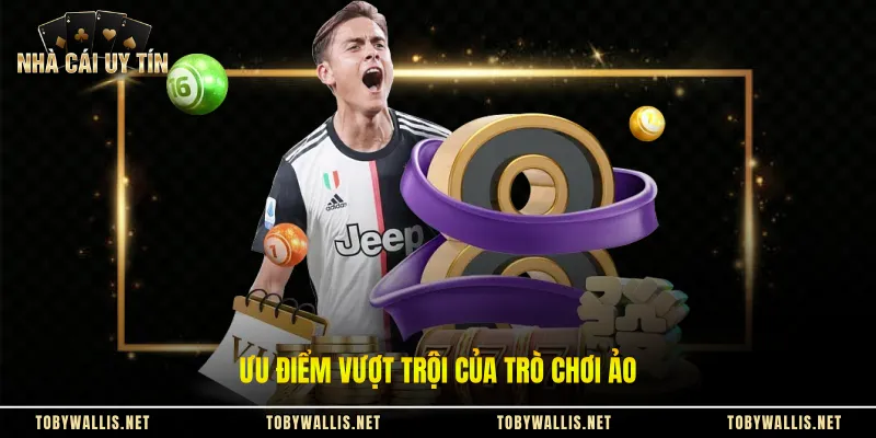 Ưu điểm vượt trội của trò chơi ảo