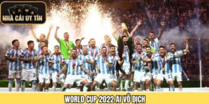 World Cup 2022 Ai Vô Địch - Hành Trình Đội Tuyển Argentina
